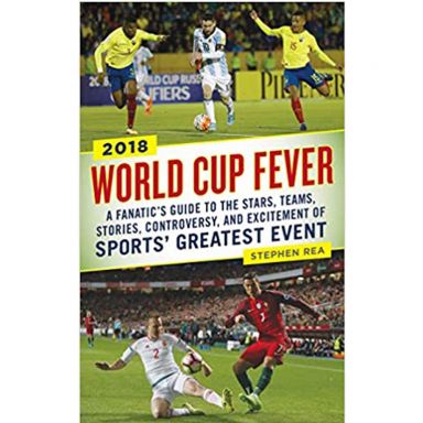 World Cup Fever: A Fanatics Guide to the Stars, Teams, Stories, Controversy, and Excitement of Sport